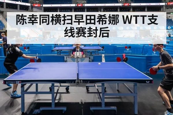陈幸同横扫早田希娜 WTT支线赛封后